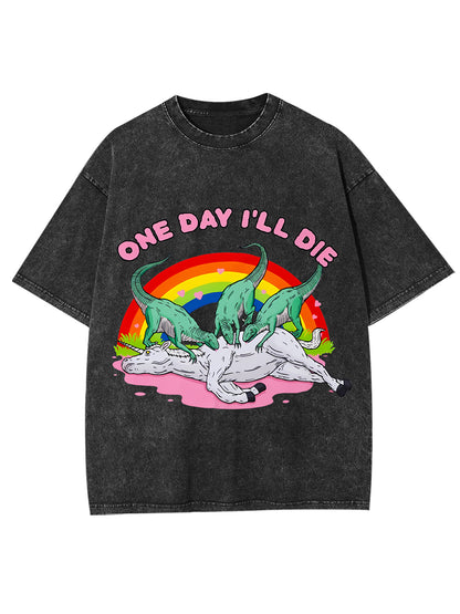 ONE DAY I'LL DIE WASHED TSHIRT