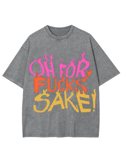 OH FOR FUCKS SAKE WASHED TSHIRT