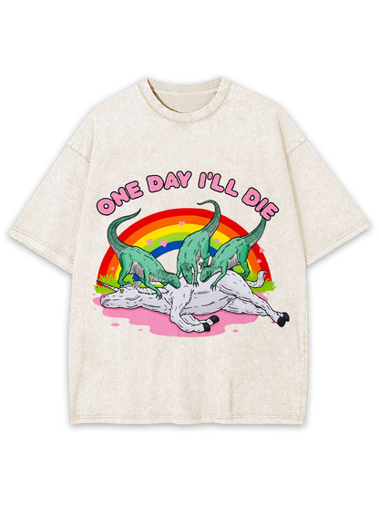 ONE DAY I'LL DIE WASHED TSHIRT