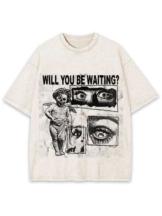 WILL YOU BE WAITING WASHED TSHIRT