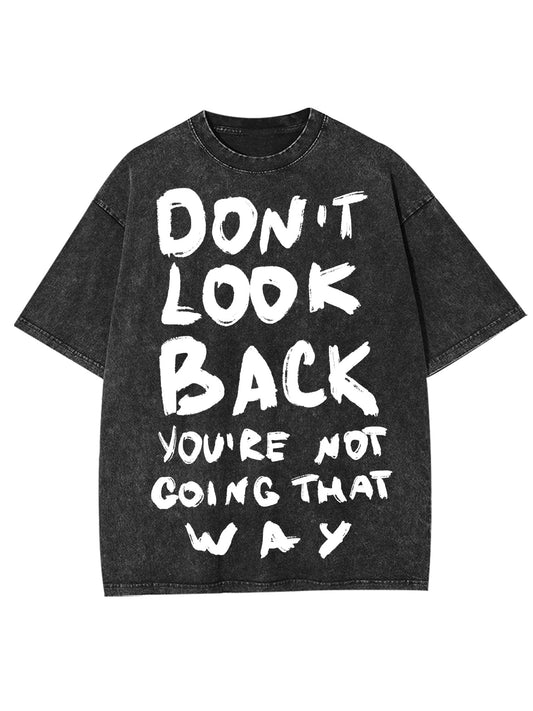 DON'T LOOK BACK YOU'RE NOT GOING THAT WAY WASHED TSHIRT