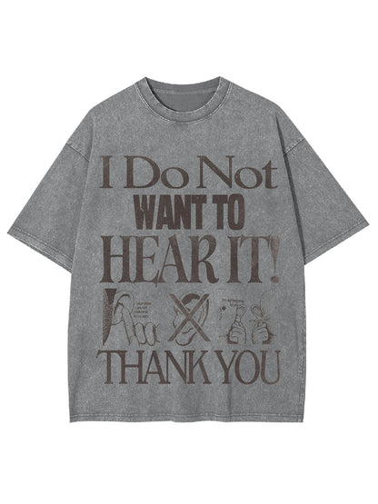 I DO NOT WANT TO HEAR IT WASHED TSHIRT