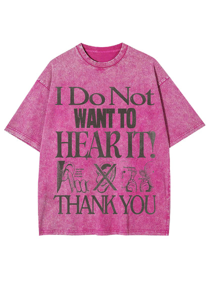 I DO NOT WANT TO HEAR IT WASHED TSHIRT