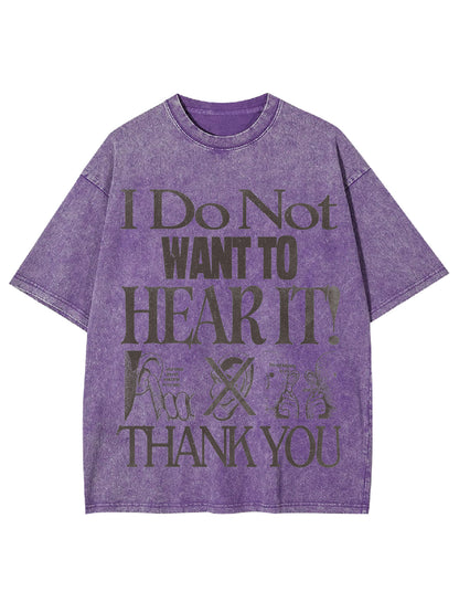 I DO NOT WANT TO HEAR IT WASHED TSHIRT