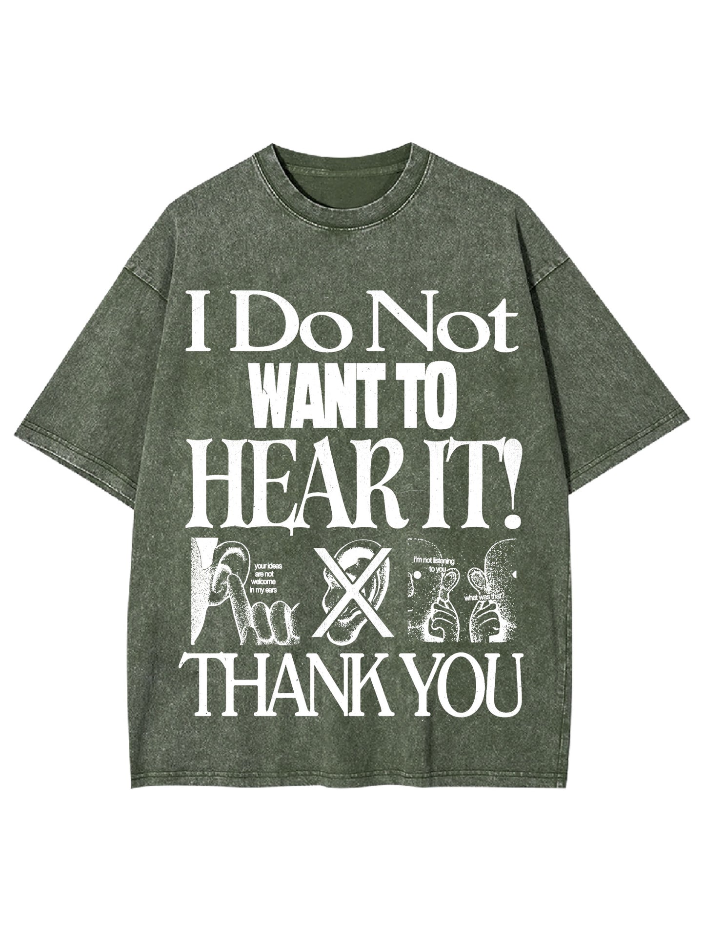 I DO NOT WANT TO HEAR IT WASHED TSHIRT