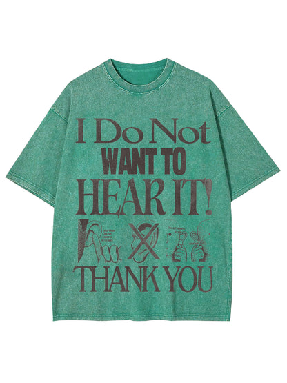 I DO NOT WANT TO HEAR IT WASHED TSHIRT