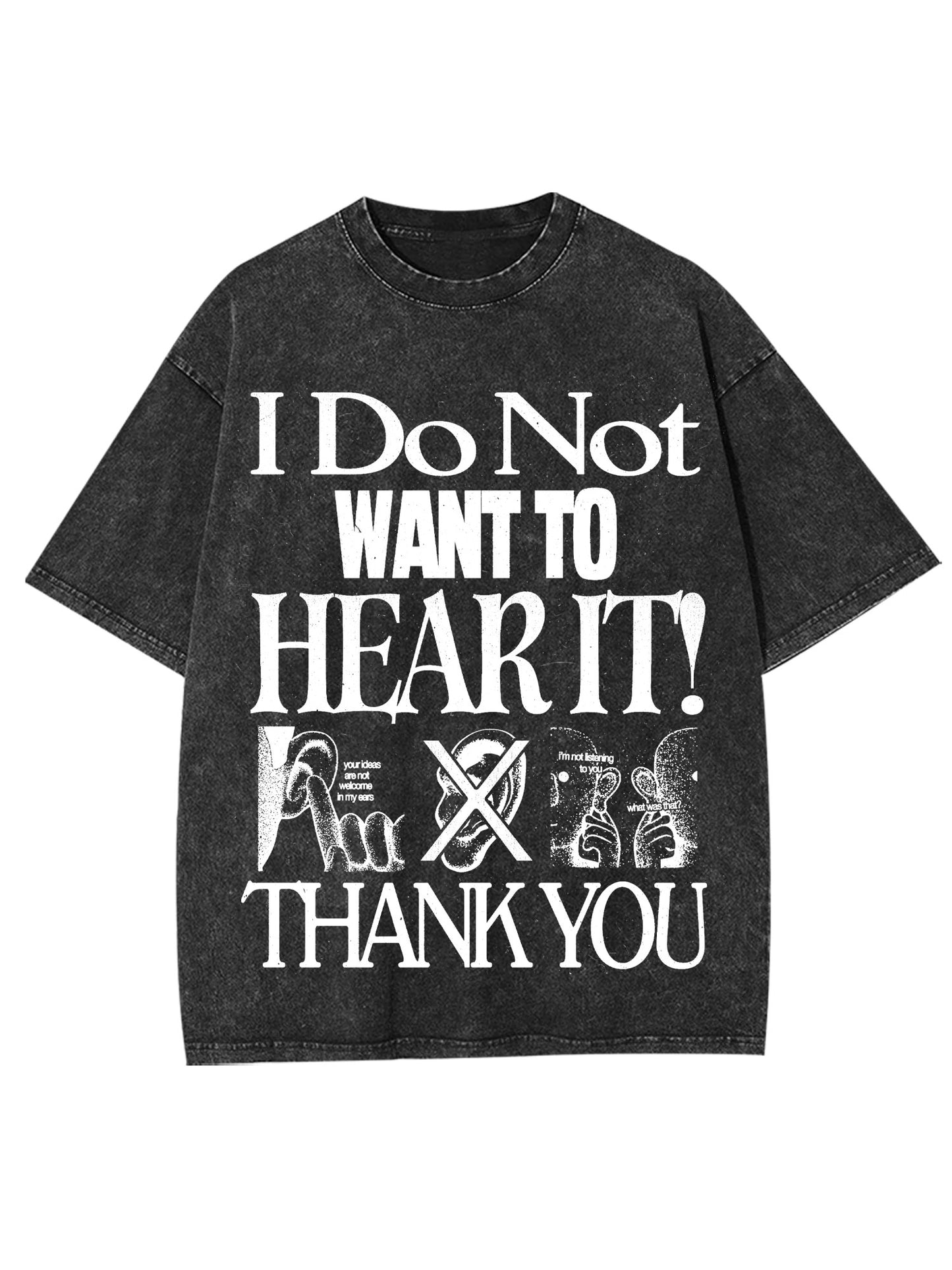 I DO NOT WANT TO HEAR IT WASHED TSHIRT