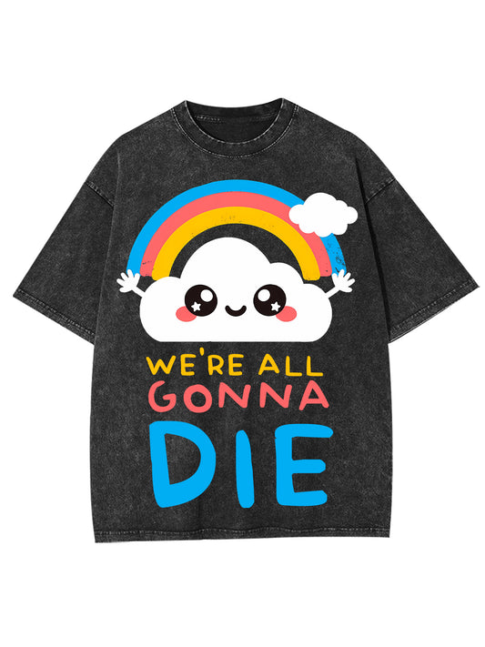 WE'RE ALL GONNA DIE WASHED TSHIRT