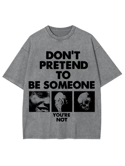 DON'T PRETEND TO BE SOMEONE WASHED TSHIRT