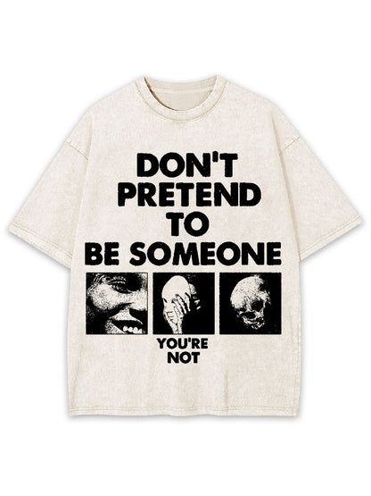 DON'T PRETEND TO BE SOMEONE WASHED TSHIRT