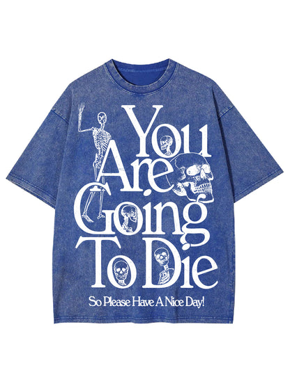 YOU ARE DOING TO DIE，SO PLEASE HAVE A NICE DAY WASHED TSHIRT