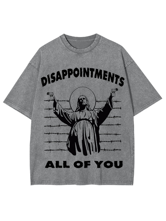 DISAPPOINTMENTS ALL OF YOU WASHED TSHIRT