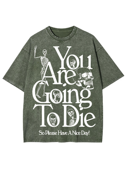 YOU ARE DOING TO DIE，SO PLEASE HAVE A NICE DAY WASHED TSHIRT