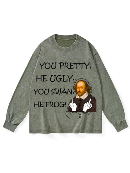 YOU PRETTY, HE UGLY, YOU SWAN, HE FROG!  WASHED LONG SLEEVES