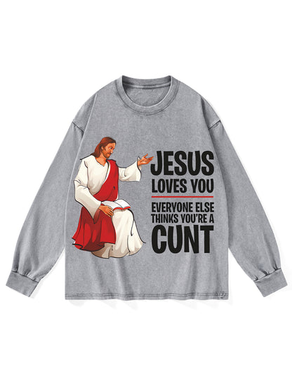 JESUS LOVES YOU, EVERYONE ELSE THINKS YOU'RE A CUNT WASHED LONG-SLEEVE TSHIRT