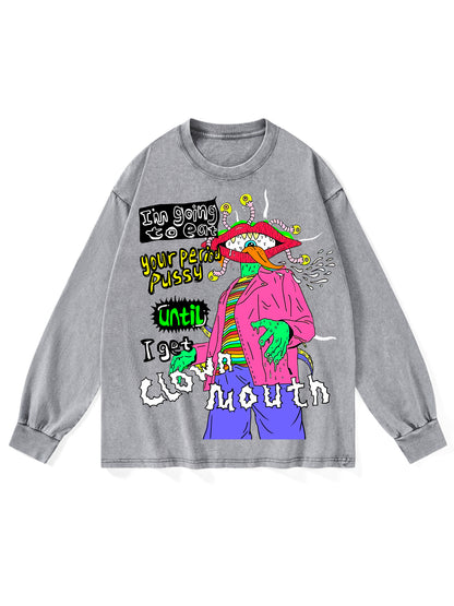 I'M GOING TO EAT YOUR PERIOD PUSSY UNTIL I GET CLOWN MOUTH WASHED LONG-SLEEVE TSHIRT