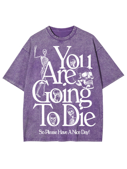 YOU ARE DOING TO DIE，SO PLEASE HAVE A NICE DAY WASHED TSHIRT