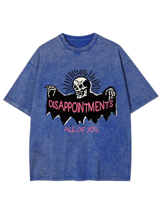 DISAPPOINTMENTS ALL OF YOU WASHED TSHIRT