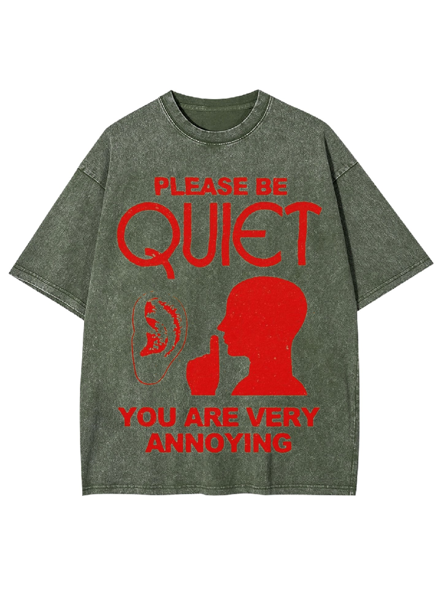 PLEASE BE QUIET YOU ARE VERY ANNOYING WASHED TSHIRT