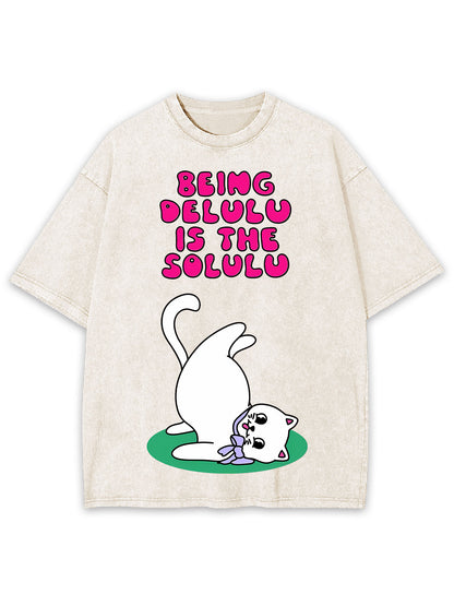 BEING DELULU IS THE SOLULU WASHED TSHIRT