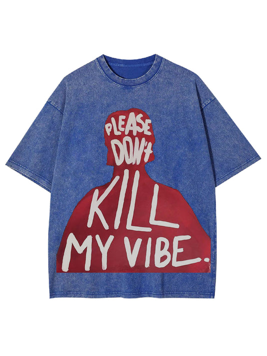 PLEASE DON'T KILL MY VIBE WASHED TSHIRT