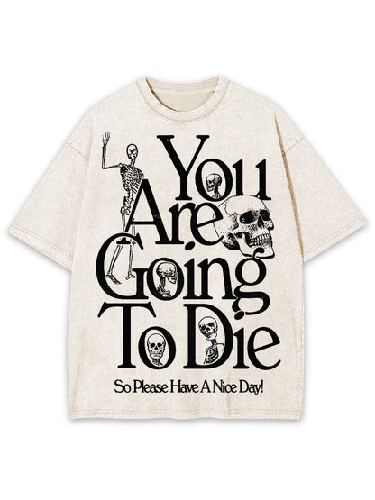 YOU ARE DOING TO DIE，SO PLEASE HAVE A NICE DAY WASHED TSHIRT