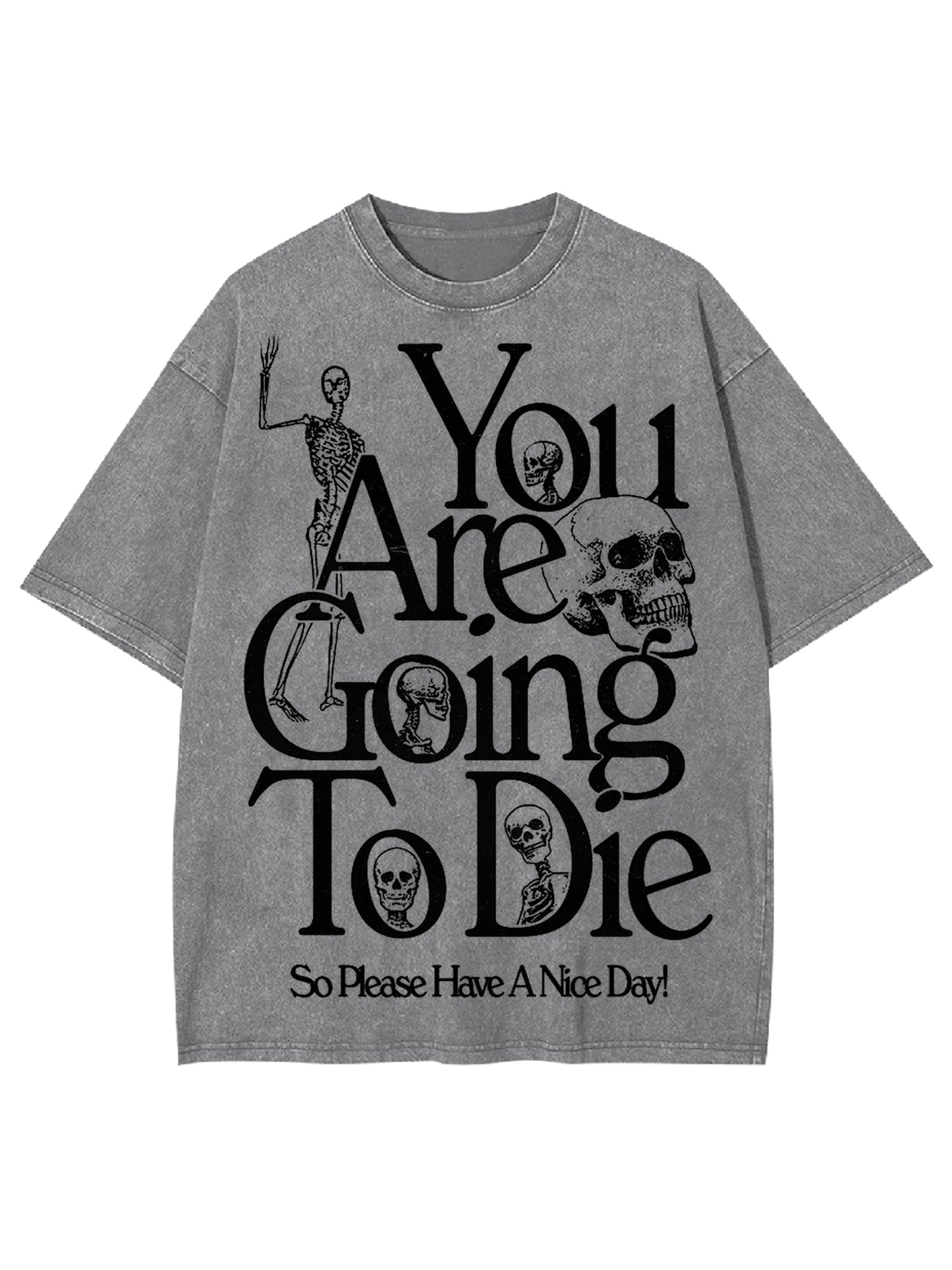 YOU ARE DOING TO DIE，SO PLEASE HAVE A NICE DAY WASHED TSHIRT