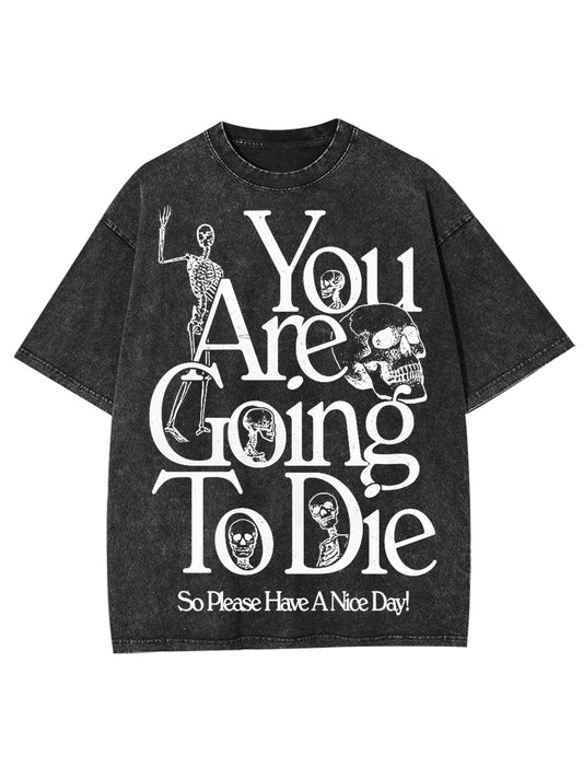 YOU ARE DOING TO DIE，SO PLEASE HAVE A NICE DAY WASHED TSHIRT