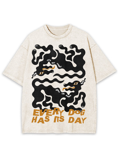 EVERY DOG HAS ITS DAY WASHED TSHIRT