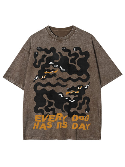 EVERY DOG HAS ITS DAY WASHED TSHIRT