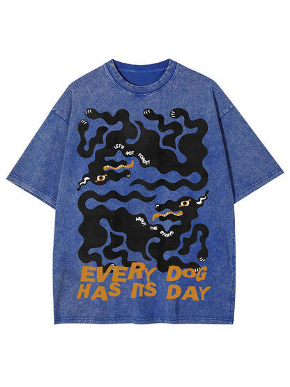 EVERY DOG HAS ITS DAY WASHED TSHIRT