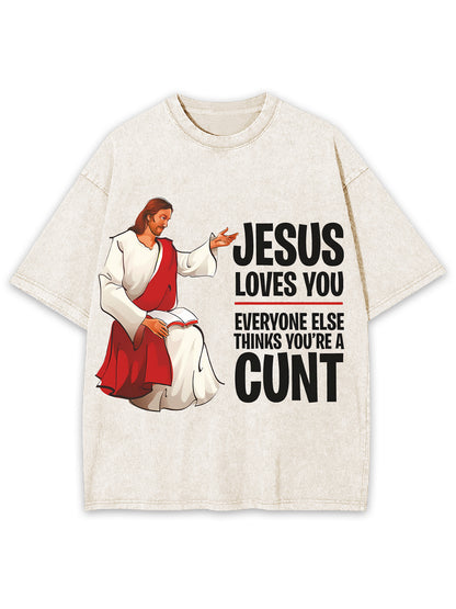 JESUS LOVES YOU, EVERYONE ELSE THINKS YOU'RE A CUNT WASHED TSHIRT