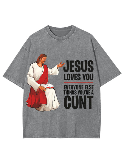 JESUS LOVES YOU, EVERYONE ELSE THINKS YOU'RE A CUNT WASHED TSHIRT