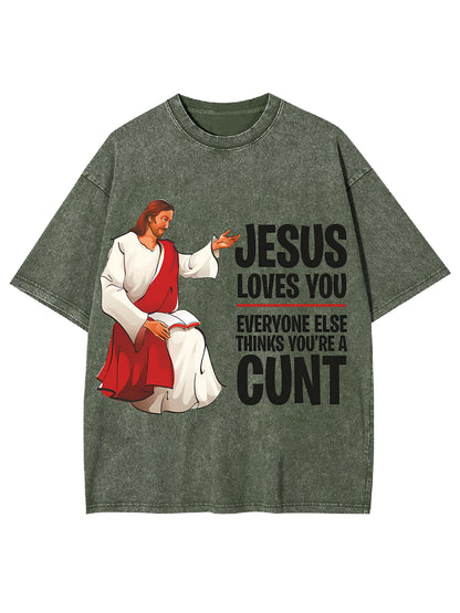 JESUS LOVES YOU, EVERYONE ELSE THINKS YOU'RE A CUNT WASHED TSHIRT