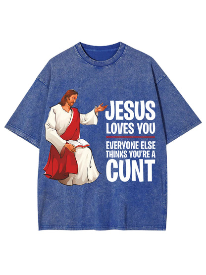 JESUS LOVES YOU, EVERYONE ELSE THINKS YOU'RE A CUNT WASHED TSHIRT