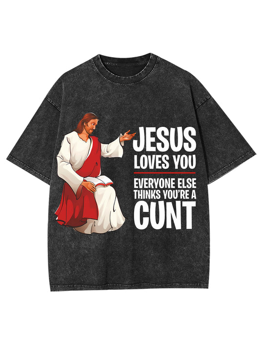 JESUS LOVES YOU, EVERYONE ELSE THINKS YOU'RE A CUNT WASHED TSHIRT