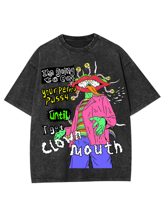 I'M GOING TO EAT YOUR PERIOD PUSSY UNTIL I GET CLOWN MOUTH WASHED TSHIRT