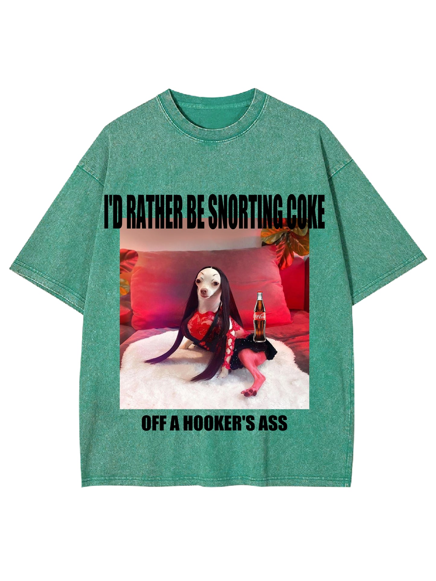 I'D RATHER BE SNORTING COKE OFFA HOOKER'ER ASS WASHED TSHIRT