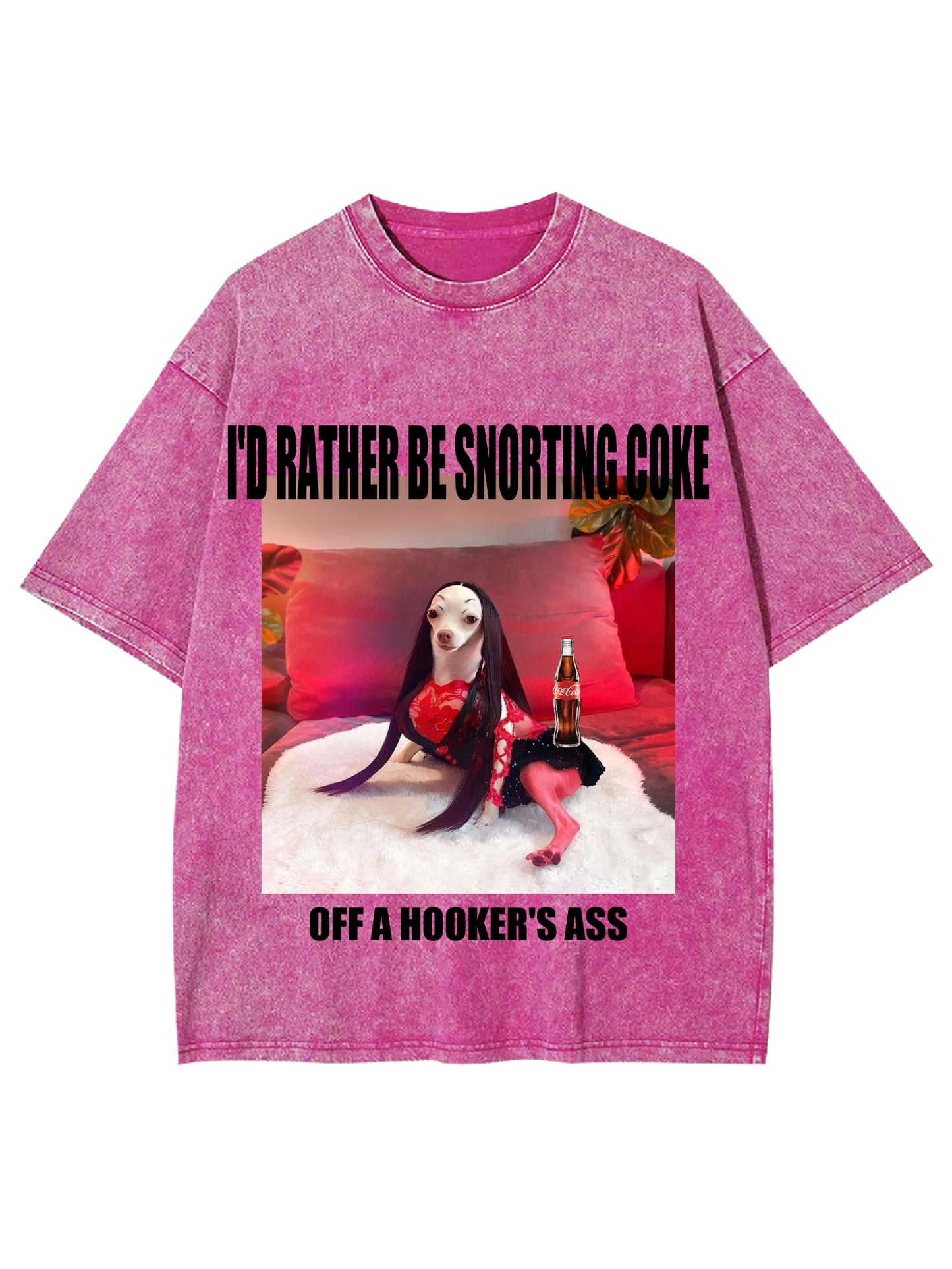 I'D RATHER BE SNORTING COKE OFFA HOOKER'ER ASS WASHED TSHIRT