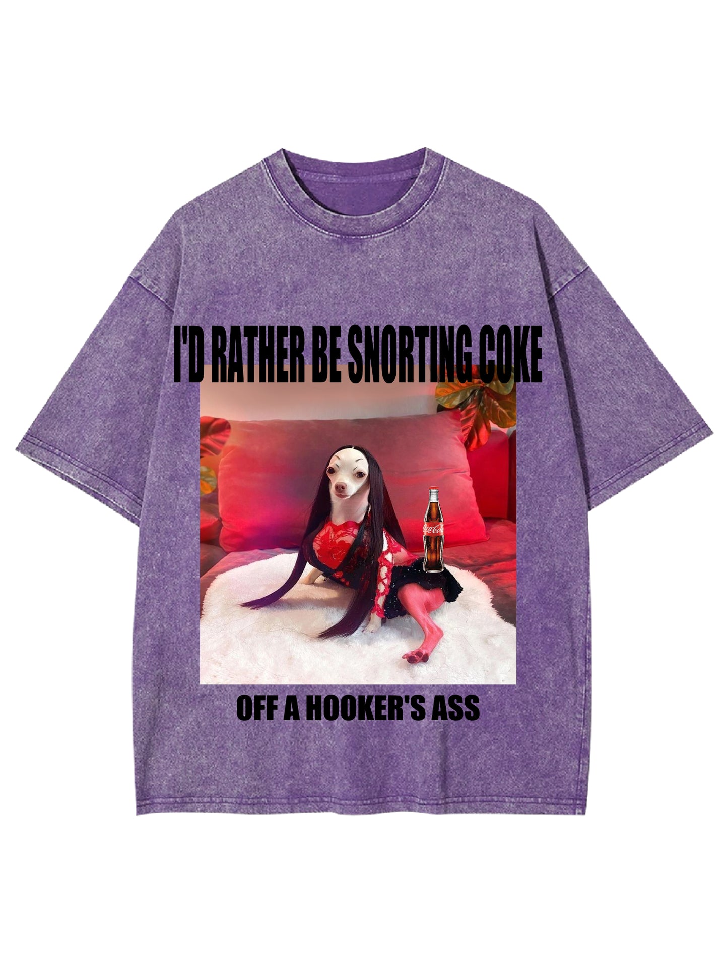 I'D RATHER BE SNORTING COKE OFFA HOOKER'ER ASS WASHED TSHIRT