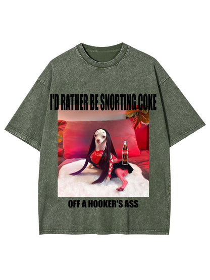 I'D RATHER BE SNORTING COKE OFFA HOOKER'ER ASS WASHED TSHIRT