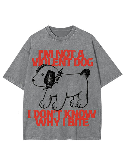 I'M NOT A VIOLENT DOG I DON'T KNOW WHY I BITE WASHED TSHIRT