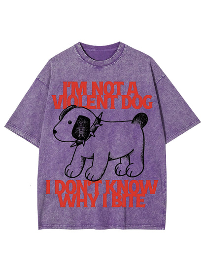 I'M NOT A VIOLENT DOG I DON'T KNOW WHY I BITE WASHED TSHIRT