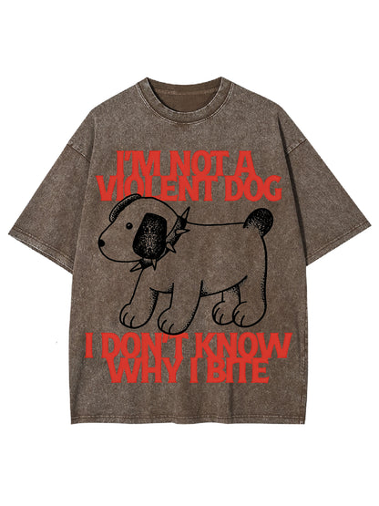 I'M NOT A VIOLENT DOG I DON'T KNOW WHY I BITE WASHED TSHIRT