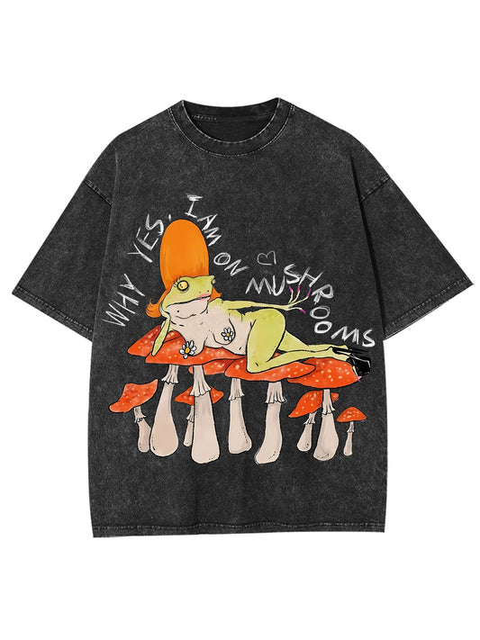 WHY YES, I AM ON MUSHROOMS WASHED TSHIRT