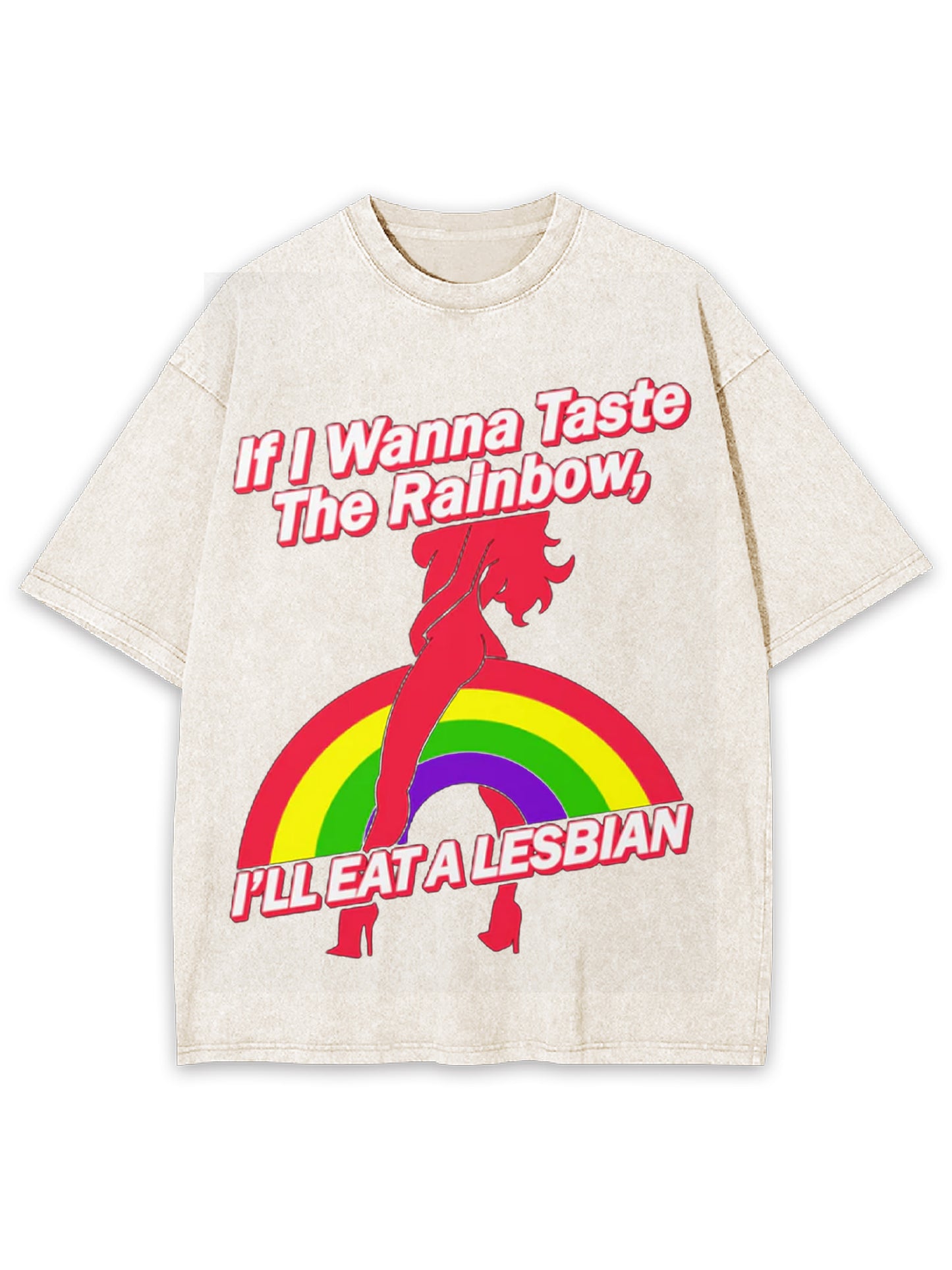 IF W WANNA TASTE THE RAINBOW, I'LL EAT A LESBIAN WASHED TSHIRT