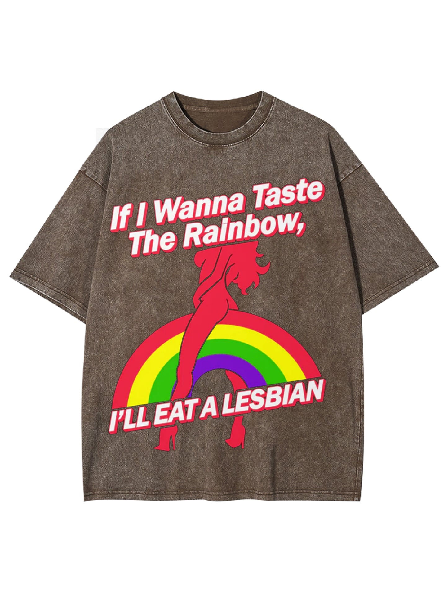 IF W WANNA TASTE THE RAINBOW, I'LL EAT A LESBIAN WASHED TSHIRT