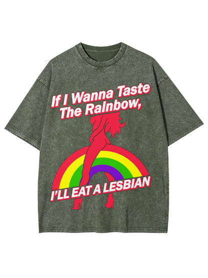 IF W WANNA TASTE THE RAINBOW, I'LL EAT A LESBIAN WASHED TSHIRT