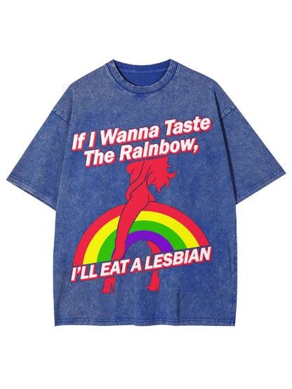 IF W WANNA TASTE THE RAINBOW, I'LL EAT A LESBIAN WASHED TSHIRT