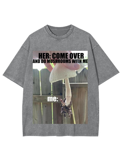 COME OVER AND DO MUSHROOMS WITH ME WASHED TSHIRT